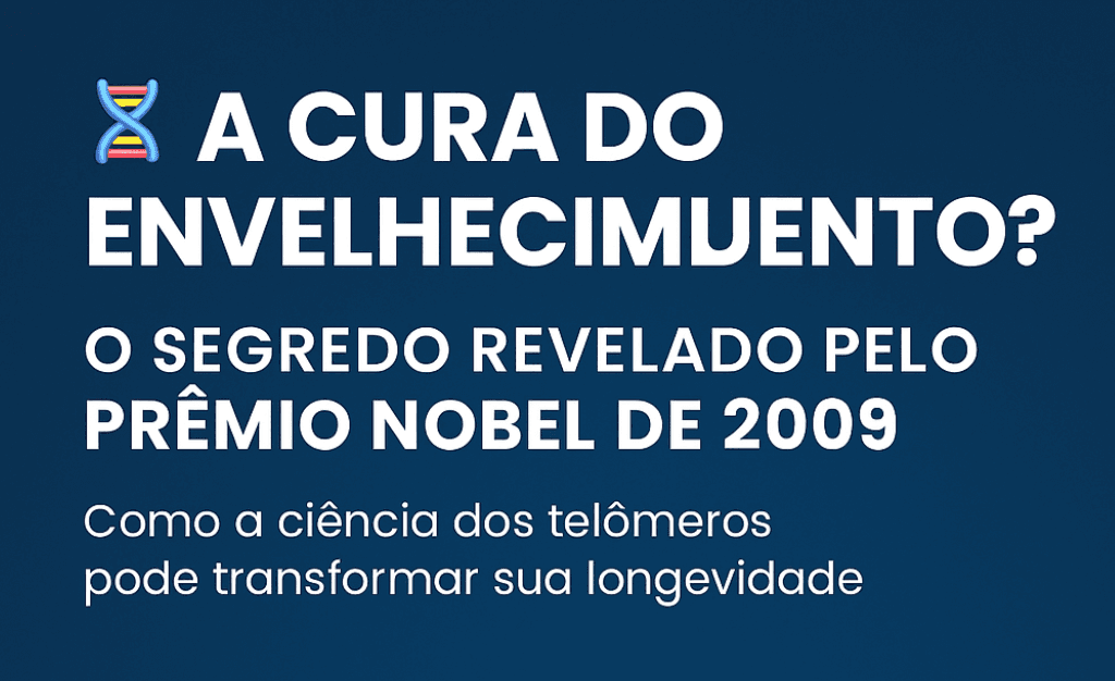 🧬 A Cura do Envelhecimento? O Segredo Revelado pelo Prêmio Nobel de 2009